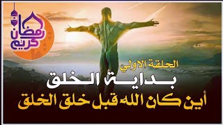 أين كان الله قبل خلق الخلائق - بداية الخلق ؟! الحلقة الاولي - رمـــ ـــضـــان كــــ ــريــــم