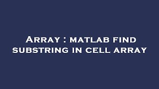 Array : matlab find substring in cell array Array Matlab Find Substring In Cell Array