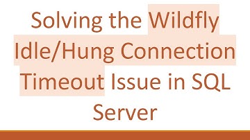 Solving the Wildfly Idle/Hung Connection Timeout Issue in SQL Server