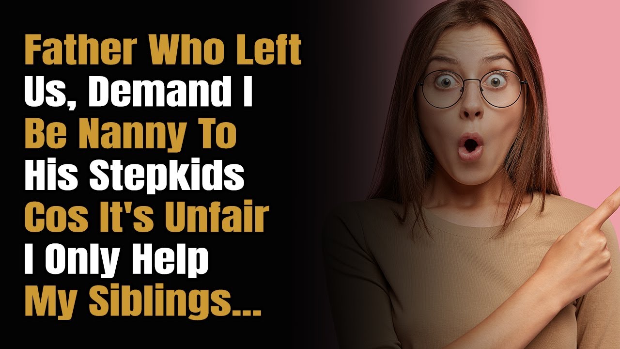 Father Who Abandoned Us Demands I Be Nanny To His New Family Bcos I