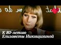 К 80-летию Елизаветы Никищихиной | Раскрывая тайны звезд