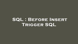 SQL : Before Insert Trigger SQL