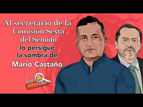 Al secretario de la Comisión Sexta del Senado lo persigue la sombra de Mario Castaño
