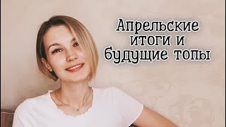 Апрельские итоги | Долгожданное платье | Будущие топы