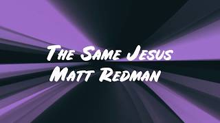 Video thumbnail of "The Same Jesus - Matt Redman (Lyrics)"