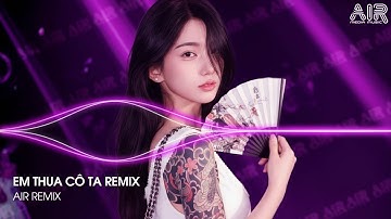 Em Thua Cô Ta Remix TikTok - Cô Ấy Tốt Hơn Em À Cô Ta Cũng Thương Anh À Remix TikTok