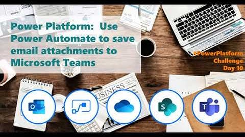 Power Platform:  Use Power Automate to save email attachments to Microsoft Teams