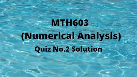 MTH603 (Numerical Analysis) Quiz No.2 Solution Fall 2021