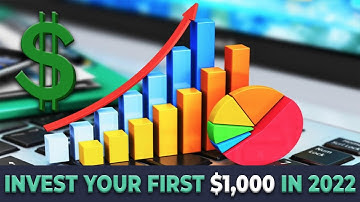 How To Invest Your First $1,000 In 2022