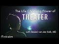 The Life Changing Power of Theater with Bessel van der Kolk, MD