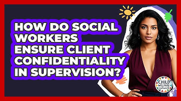 How Do Social Workers Ensure Client Confidentiality In Supervision? - Child Welfare Network