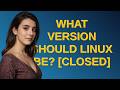 Unix: What Version Should Linux Be? closed