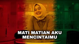 MATI MATIAN AKU MENCINTAIMU  (dan aku mencintaimu dan berjanji tak akan pergi) Cover Reggae