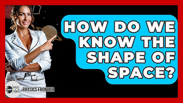 How Do We Know The Shape Of Space? - Physics Frontier