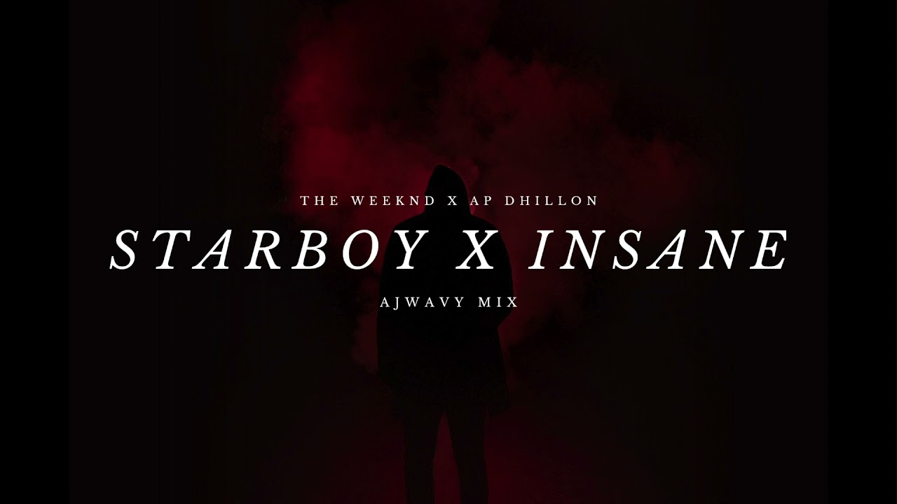 Starboy X Insane Desi Mashup Remix The WeekndAP DhillonAjwavy