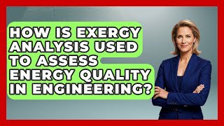 How Is Exergy Analysis Used to Assess Energy Quality in Engineering - Thermodynamics For Everyone