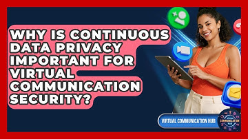 Why Is Continuous Data Privacy Important For Virtual Communication Security?