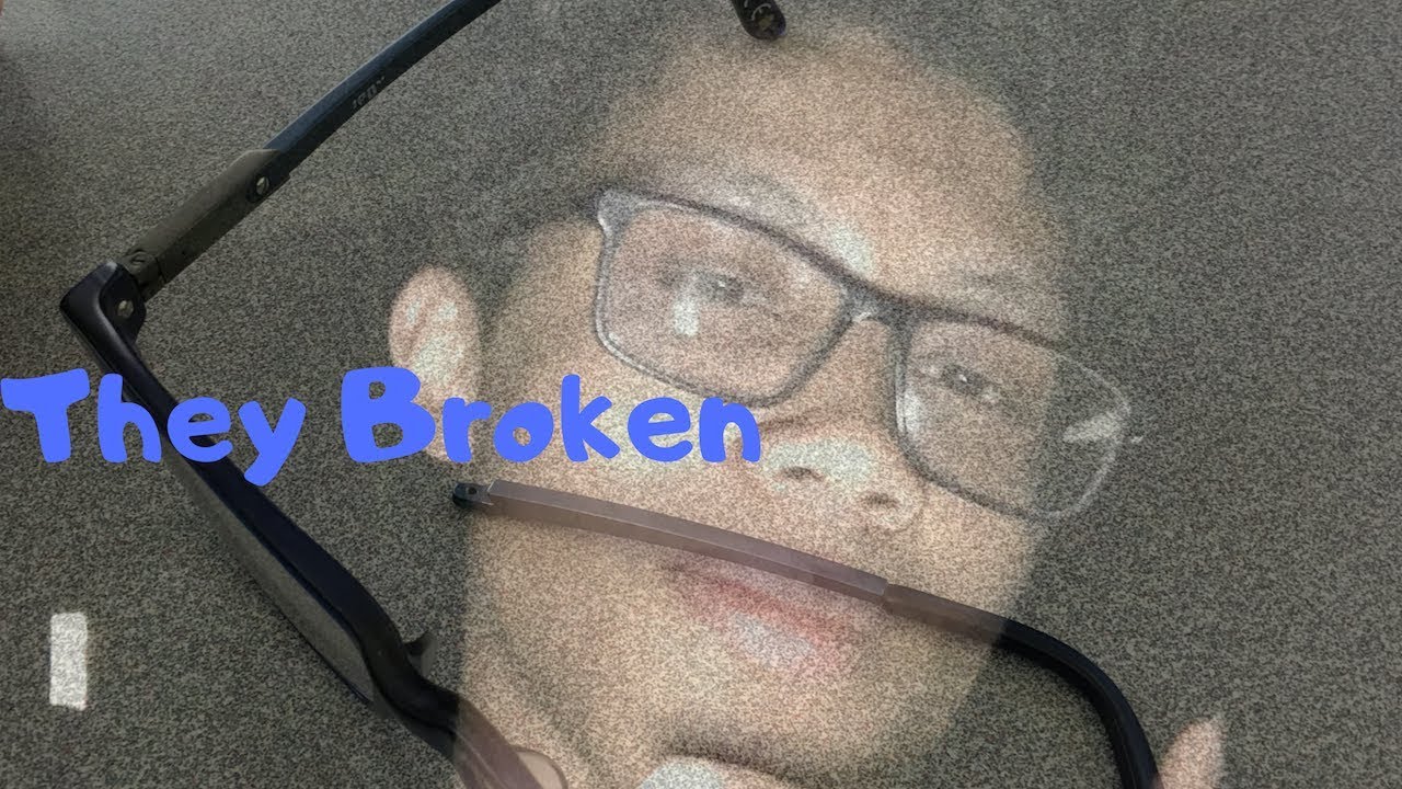 I broke my glasses.... YouTube