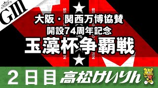 【ＧⅢ】[２日目] 大阪・関西万博協賛　開設７４周年記念 玉藻杯争覇戦