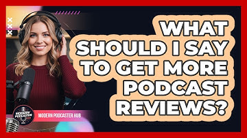 What Should I Say To Get More Podcast Reviews?