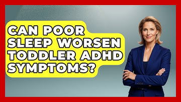 Can Poor Sleep Worsen Toddler ADHD Symptoms? - Brain Development Hub