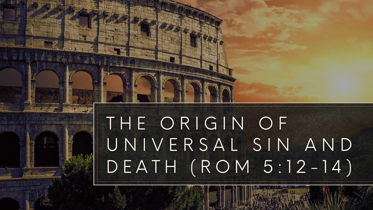 The Origin of Universal Sin and Death - Romans 5:12-14