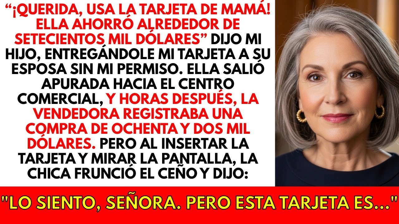 Mi hijo le dio mi tarjeta a su esposa sin mi permiso y dijo: "Puedes usarla, ella tiene dinero".
