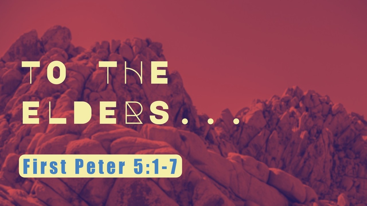 "To The Elders..." (First Peter 5:1-7)