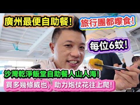 廣州最便自助餐！旅行團都嚟食！每位6蚊！沙灣乾淨飯堂自助餐人山人海！買多幾條威也，助力炮仗花往上爬！20260706