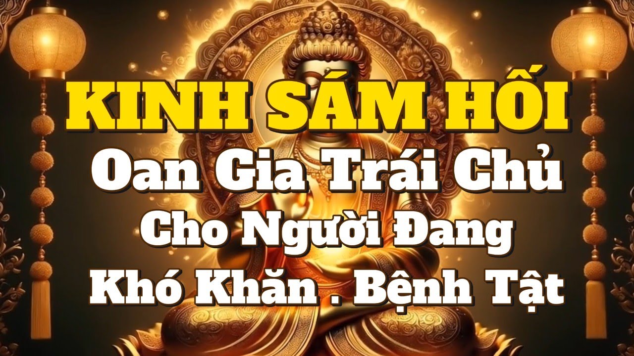 Kinh Sám Hối Oan Gia Trái Chủ | Cho Người Hay Bệnh Tật Nghiệp Chướng Kéo Dài