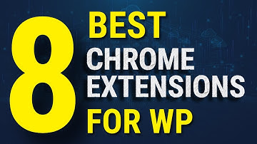 8 Best Chrome Extensions for WordPress Users