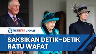 Detik-detik Ratu Elizabeth II Meninggal Dunia, Ditemani Pangeran Charles & Putri Anne di Sampingnya