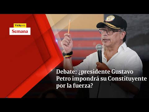 Debate: ¿presidente Gustavo Petro impondrá su Constituyente POR LA FUERZA? | Vicky en Semana