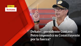 Debate: ¿presidente Gustavo Petro impondrá su Constituyente POR LA FUERZA? | Vicky en Semana