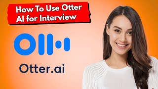 How To Use Otter AI for Interview – Full Guide (2025)