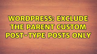 Wordpress: Exclude the parent custom post-type posts only (2 Solutions!!)