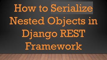 How to Serialize Nested Objects in Django REST Framework