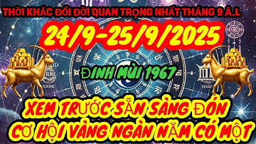Ngàn Năm Có Một-Chú Ý Tử Vi Ngày 24,25 Tháng 9 Â.L 2025 Đinh Mùi 1967 Vận May Nở Rộ Tiền Tài Rực Rỡ 