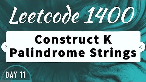 LeetCode 1400 | Construct K Palindrome Strings | Construction Algorithm | Leetcode Daily Challenge