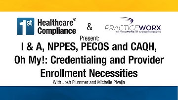 I & A, NPPES, PECOS and CAQH, Oh My! : Credentialing and Provider Enrollment Necessities