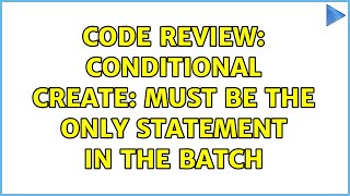 Code Review: Conditional Create: must be the only statement in the batch