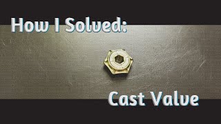 How I Solved The Cast Valve Puzzle?