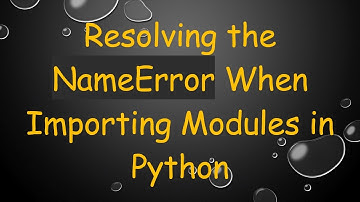 Resolving the NameError When Importing Modules in Python