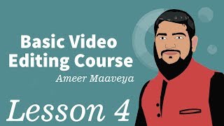 Basic Video Editing Course Lesson 4| Ameer Maaveya