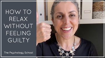 How to relax without feeling guilty.