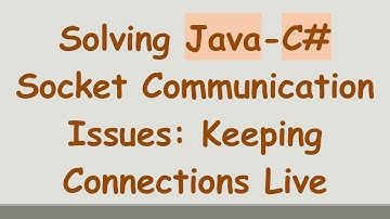 Solving Java-C#  Socket Communication Issues: Keeping Connections Live