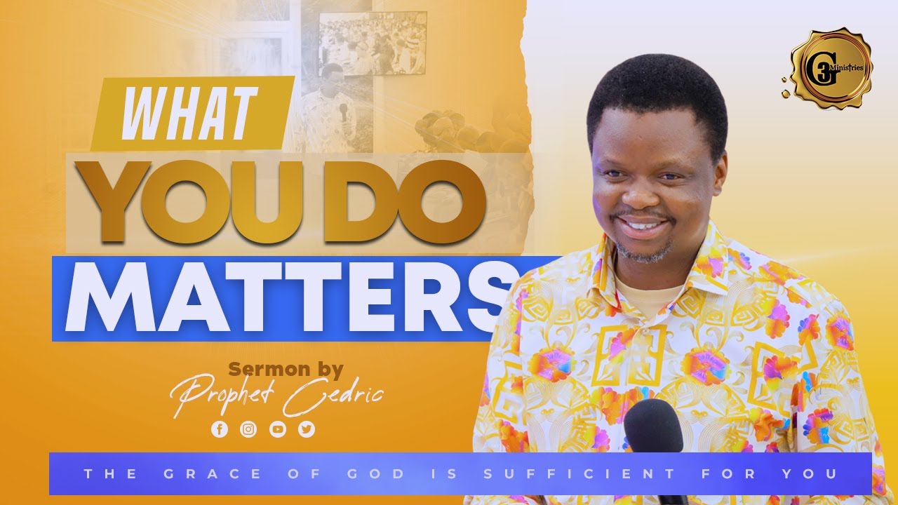 𝐖𝐇𝐀𝐓 𝐘𝐎𝐔 𝐃𝐎 𝐌𝐀𝐓𝐓𝐄𝐑𝐒 | SERMON BY PROPHET CEDRIC