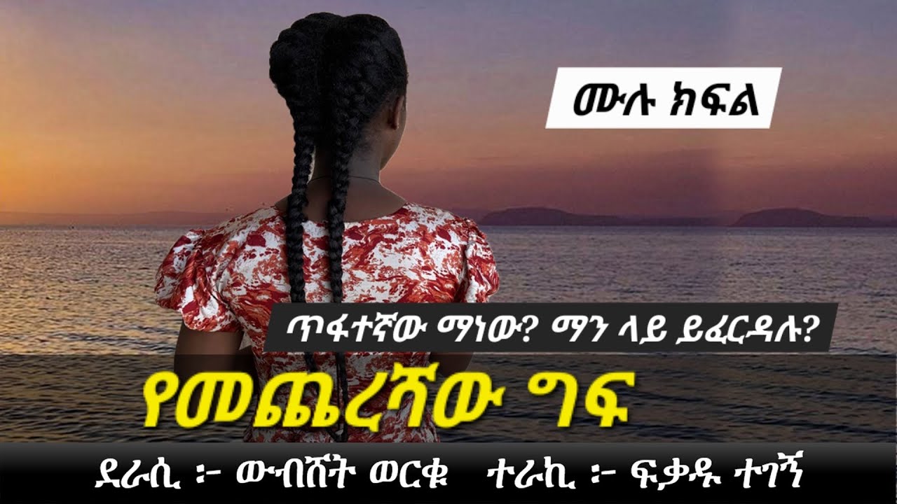 የመጨረሻው ግ ፍ | ሙሉ ክፍል | Ethiopian narration | Yesewalem