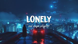 Lonely ♫ Sad songs playlist for broken hearts ~ Depressing Songs That Will Make You Cry