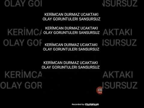 KERİMCAN DURMAZ UÇAKTAKİ OLAY GÖRÜNTÜLERİ SANSÜRSÜZ